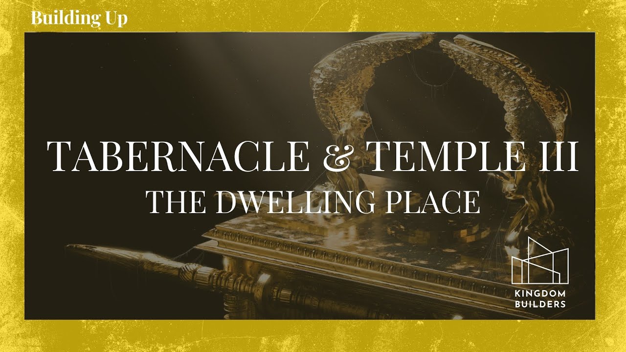 Tabernacle & Temple III: The Dwelling Place | Kingdom Builders - YouTube