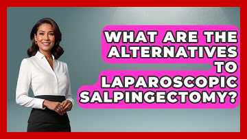 What Are The Alternatives To Laparoscopic Salpingectomy? - The Operating Table