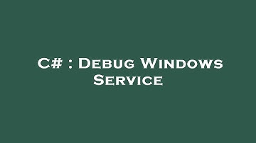C# : Debug Windows Service