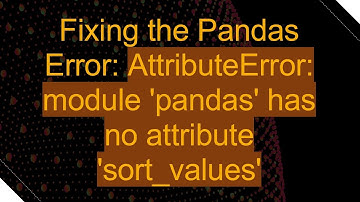 Fixing the Pandas Error: AttributeError: module 