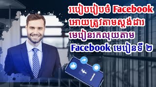 របៀបរៀបចំ Facebook អោយត្រូវតាមស្ដង់ដារមេរៀនរកលុយតាម Facebook មេរៀនទី ២