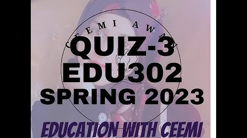 EDU302 Quiz 3- Spring 2023 @educationwithceemi