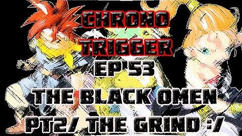 Chrono Trigger Ep 53 The Black Omen pt 2 Grind