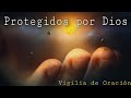 🔥 Protegidos por Dios | Vigilia de Oracion