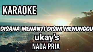 DISANA MENANTI DISINI MENUNGGU - Ukay's | Karaoke nada pria | Lirik