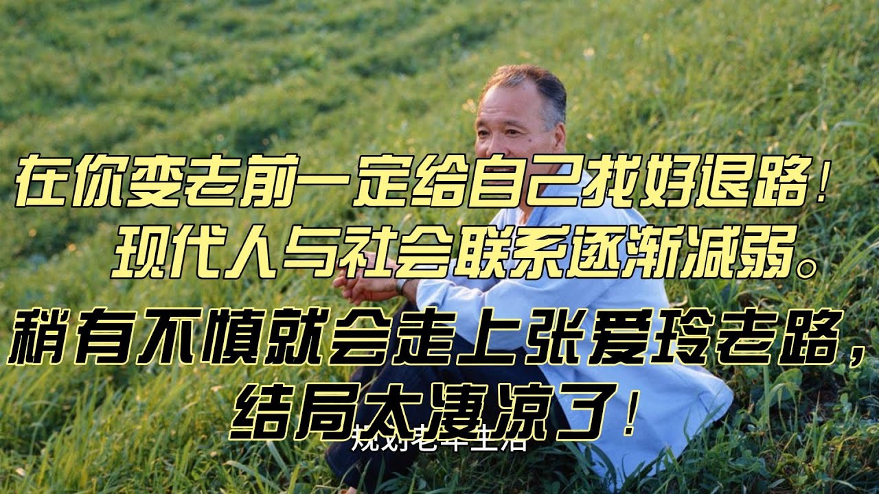 在你变老前一定给自己找好退路！现代人与社会联系逐渐减弱，稍有不慎就会走上张爱玲老路，结局太凄凉了！