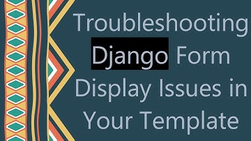 Troubleshooting Django Form Display Issues in Your Template