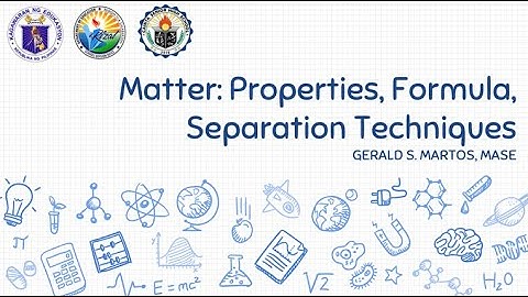 MATTER: PROPERTIES, FORMULA, AND SEPARATION TECHNIQUES