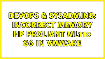 DevOps & SysAdmins: Incorrect memory hp ProLiant ML110 G6 in VMWare