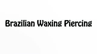 Learn How To Pronounce Brazilian Waxing Piercing