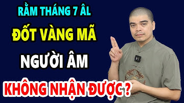 Rằm Tháng 7 Có Nên Đốt Vàng Mã Cho Người Âm? Người Đã Khuất Có Nhận Được Giấy Tiền Đã Đốt Hay Không?