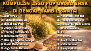 KUMPULAN LAGU POP GALAU ENAK DI DENGAR SAMBIL SANTAI