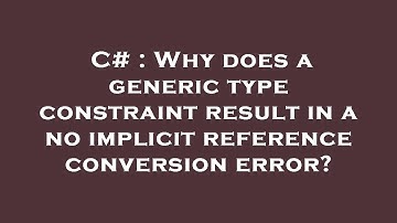 C# : Why does a generic type constraint result in a no implicit reference conversion error?