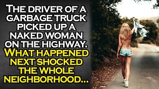 The driver of a garbage truck picked up a naked woman on the highway. What happened next