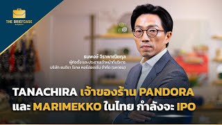 Tanachira เจ้าของร้าน Pandora และ Marimekko ในไทย กำลังจะ IPO I THE BRIEFCASE