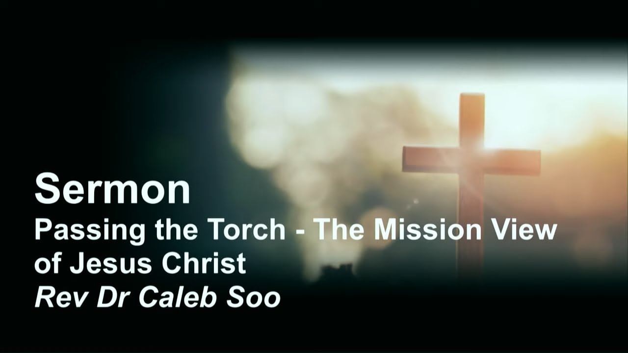 Passing the Torch - The Mission View of Jesus Christ | Rev Dr Caleb Soo