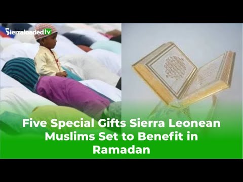 Five Special Gifts Sierra Leonean Muslims Set to Benefit in Ramadan