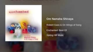 Video thumbnail of "Robert Gass & On Wings of Song - Om Namaha Shivaya"