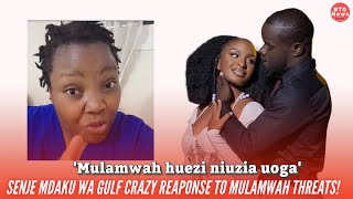 Usiniuzie Uoga! MULAMWAH IN TROUBLE AFTER SENJE MDAKU WA GULF RESPONDED TO HIS DEPORTATION THR£ATS!