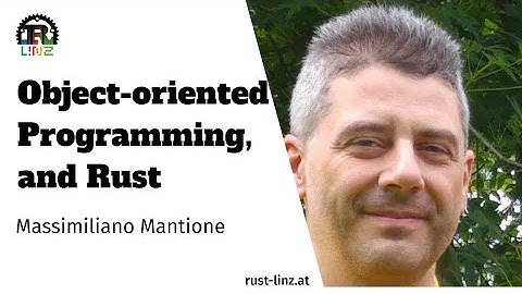 Massimiliano Mantione - Object Oriented Programming, and Rust - Rust Linz