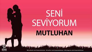 Seni Seviyorum Mutluhan - İsme Özel Aşk Şarkısı