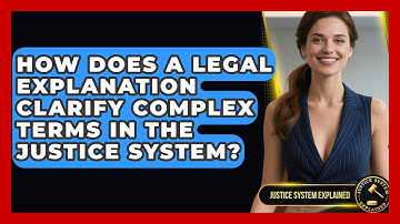 How Does a Legal Explanation Clarify Complex Terms in the Justice System? - Justice System Explained