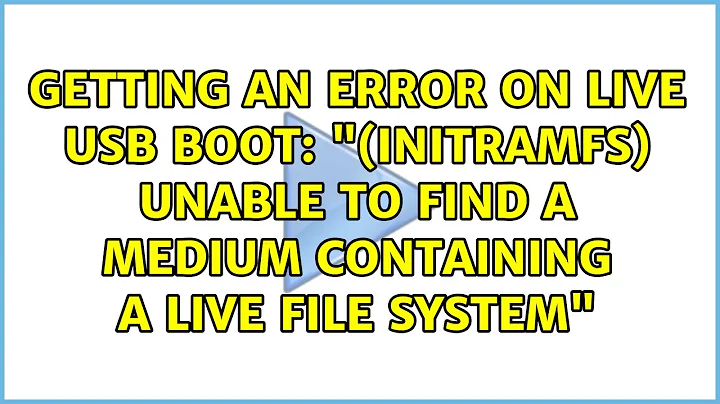 Getting an error on Live USB boot: "(initramfs) Unable to find a medium containing a live file...