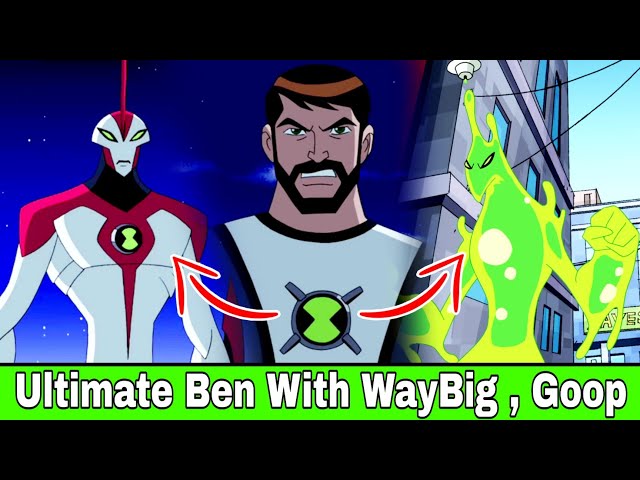 Ultimate Ben 10000 With WayBig and Goop