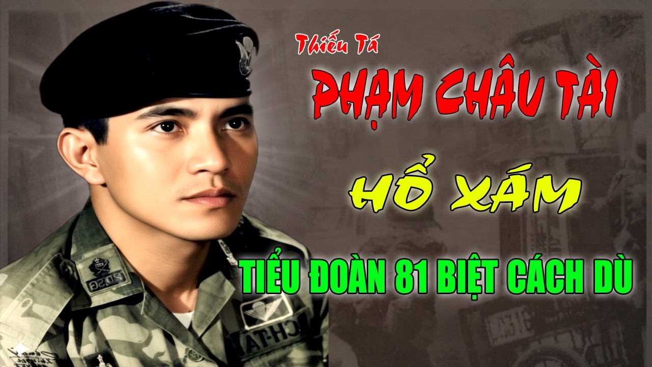 Thiếu Tá PHẠM CHÂU TÀI: Hổ Xám Tiểu Đoàn 81 Biệt Cách Dù - Quân Lực VNCH