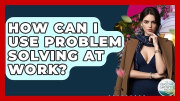 How Can I Use Problem Solving At Work? - The Personal Growth Path