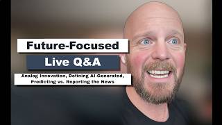 Future-Focused Live Q&A: Analog Innovation, Defining AI-Generated, Predicting vs. Reporting the News