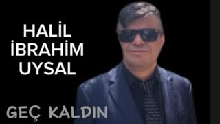 İBRAHİM HALİL UYSAL-Geç Kaldın (Mükemmel bir yorum)