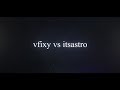 Vfixy vs itsastro by me