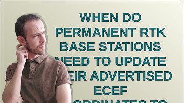 Gis: When do permanent RTK base stations need to update their advertised ECEF coordinates to acco...
