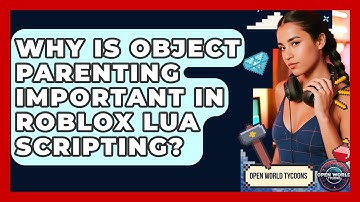 Why Is Object Parenting Important In Roblox Lua Scripting? - Open World Tycoons