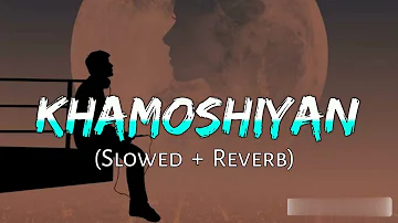 Khamoshiyan (Slowed + Reverb ) lofi mix Audio Music | Arijit Singh | Unnamed music