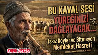 Bu Kaval Sesi Yüreğinizi Dağlayacak... Issız Köyler Ve Bitmeyen Memleket Hasreti Kaval Ustasi