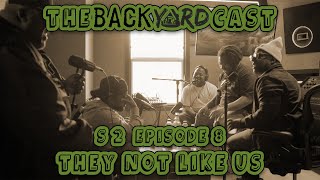 The BackYARDcast  S2 Episode 8 : They Not Like Us