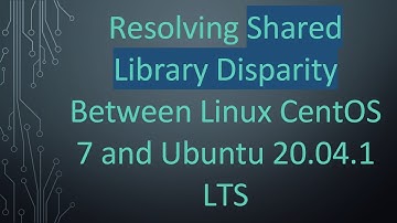 Resolving Shared Library Disparity Between Linux CentOS 7 and Ubuntu 20.04.1 LTS