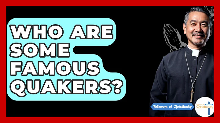 Who Are Some Famous Quakers? - Followers Of Christianity