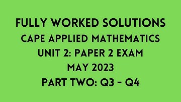CAPE APPLIED MATHEMATICS UNIT 2: 2023 EXAM: Fully Worked Solutions (Part 2) Q3 to Q4: ADOBE MATH LAB