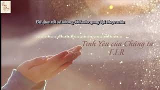 [VIETSUB] Tình Yêu của Chúng Ta (Our Love) - F.I.R 《我們的愛》