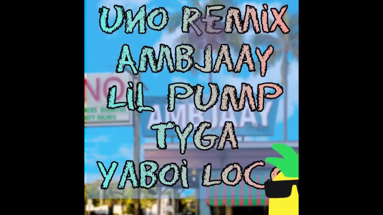 Ambjaay Uno (Remix) (Feat. Lil Pump, Tyga, YaBoi LoCo) YouTube
