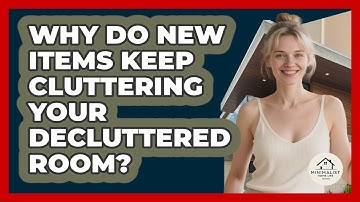 Why Do New Items Keep Cluttering Your Decluttered Room? - Minimalist Home Life