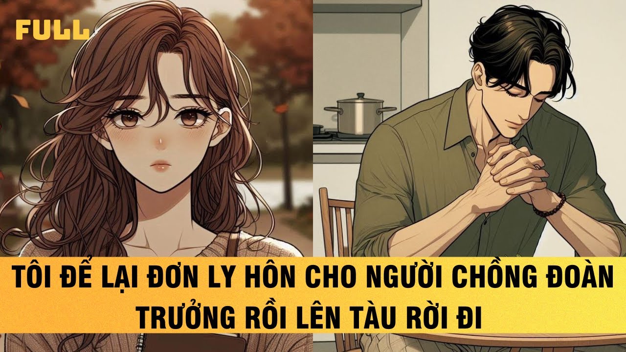 FULL | TÔI ĐỂ LẠI ĐƠN LY HÔN CHO NGƯỜI CHỒNG ĐOÀN TRƯỞNG RỒI LÊN TÀU RỜI ĐI  | NGHETRUYỆN AUDIO