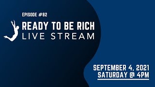 Ready To Be Rich Live Stream Episode #82 - September 4, 2021 - 4PM