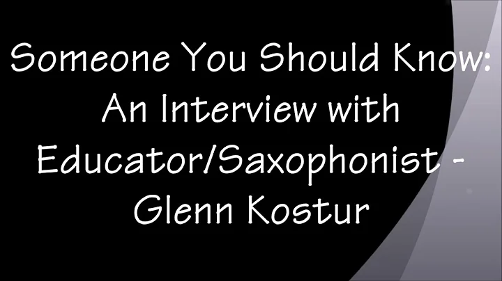 Someone You Should Know: An Interview with Educator/Saxopho...  - Glenn Kostur