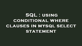 SQL : using conditional where clauses in mysql select statement