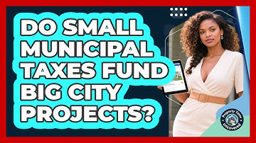 Do Small Municipal Taxes Fund Big City Projects? - Property Taxes Uncovered
