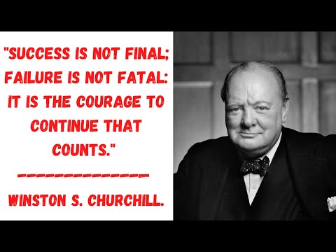 "Success is not final; failure is not fatal: It is the courage to continue that counts." — Churchill